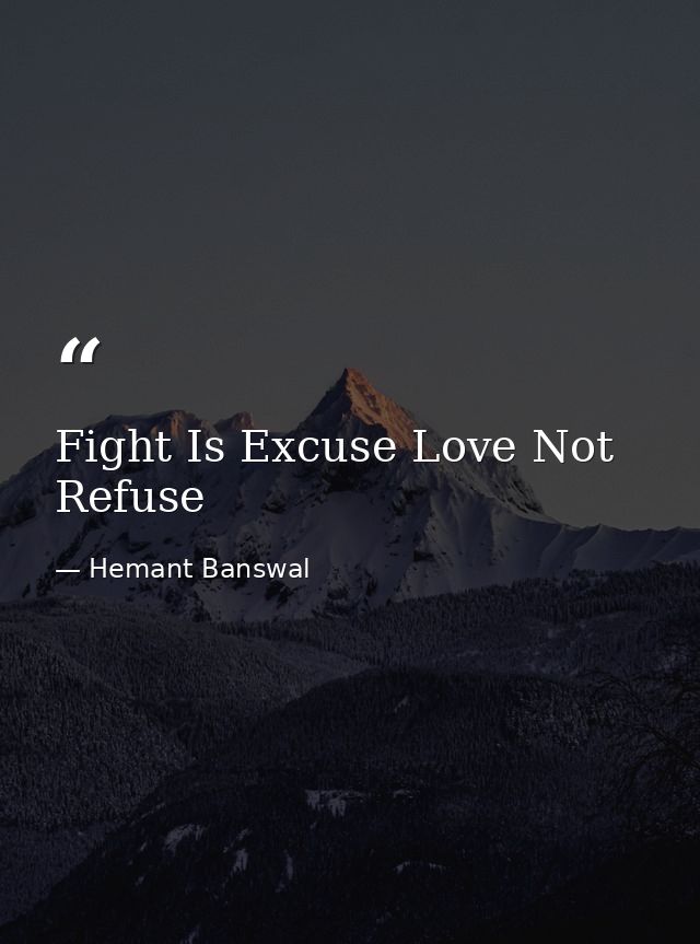 Fight Is Excuse Love Not Refuse — Hemant Banswal
