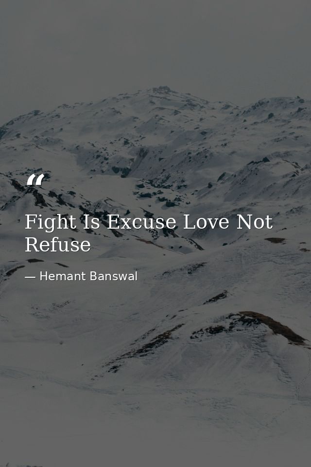 Fight Is Excuse Love Not Refuse — Hemant Banswal
