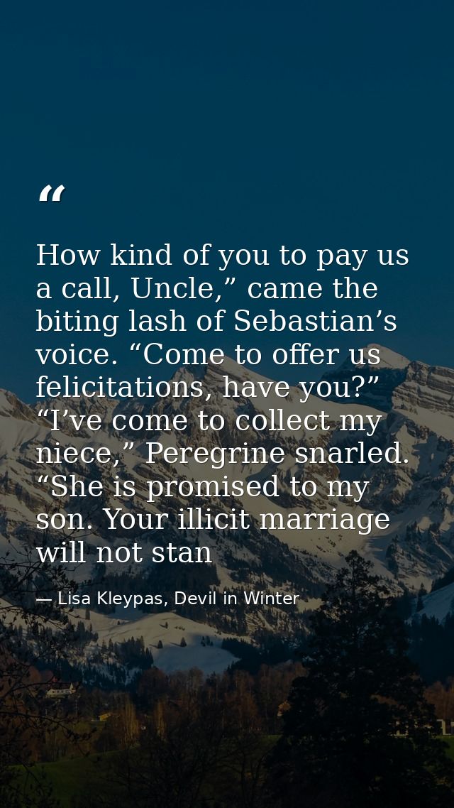 How kind of you to pay us a call, Uncle,” came the biting lash of Sebastian’s voice. “Come to offer us felicitations, ha — Lisa Kleypas, Devil in Winter