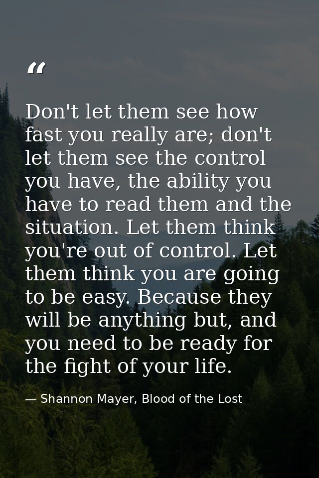 Don't let them see how fast you really are; don't let them see the control you have, the ability you have to read them a — Shannon Mayer, Blood of the Lost
