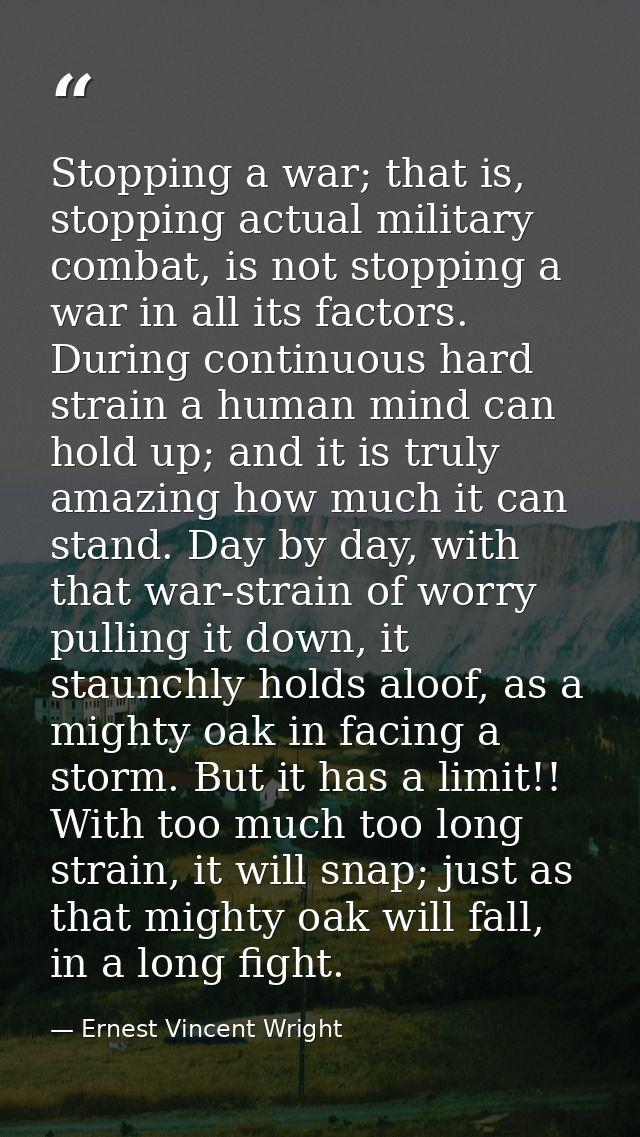 Stopping a war; that is, stopping actual military combat, is not stopping a war in all its factors. During continuous ha — Ernest Vincent Wright