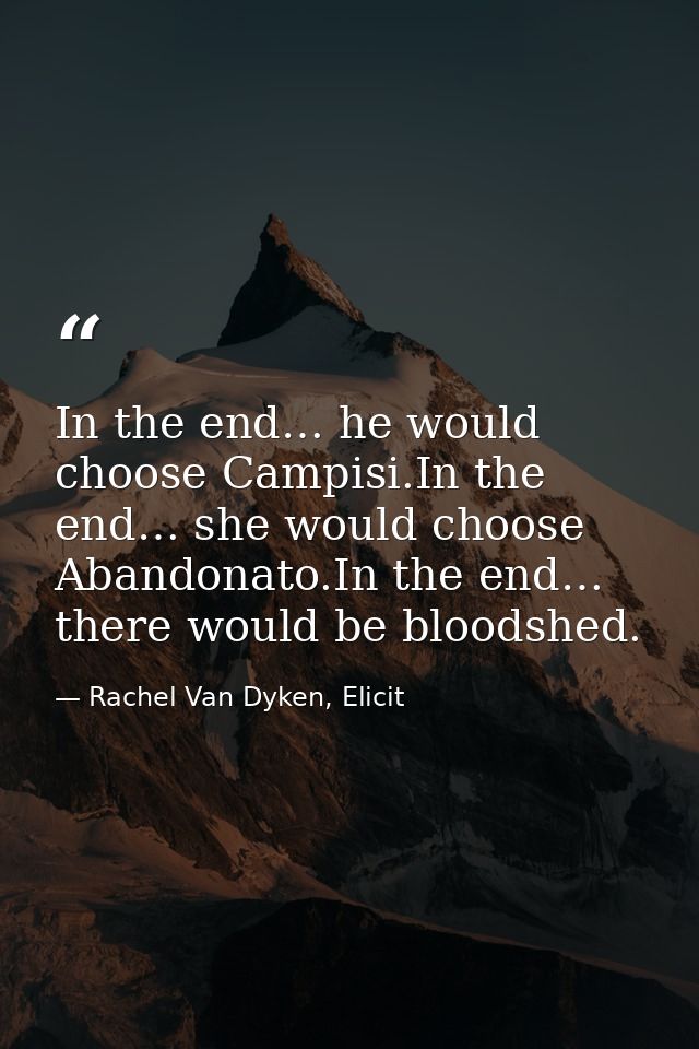 In the end… he would choose Campisi.In the end… she would choose Abandonato.In the end… there would be bloodshed. — Rachel Van Dyken, Elicit