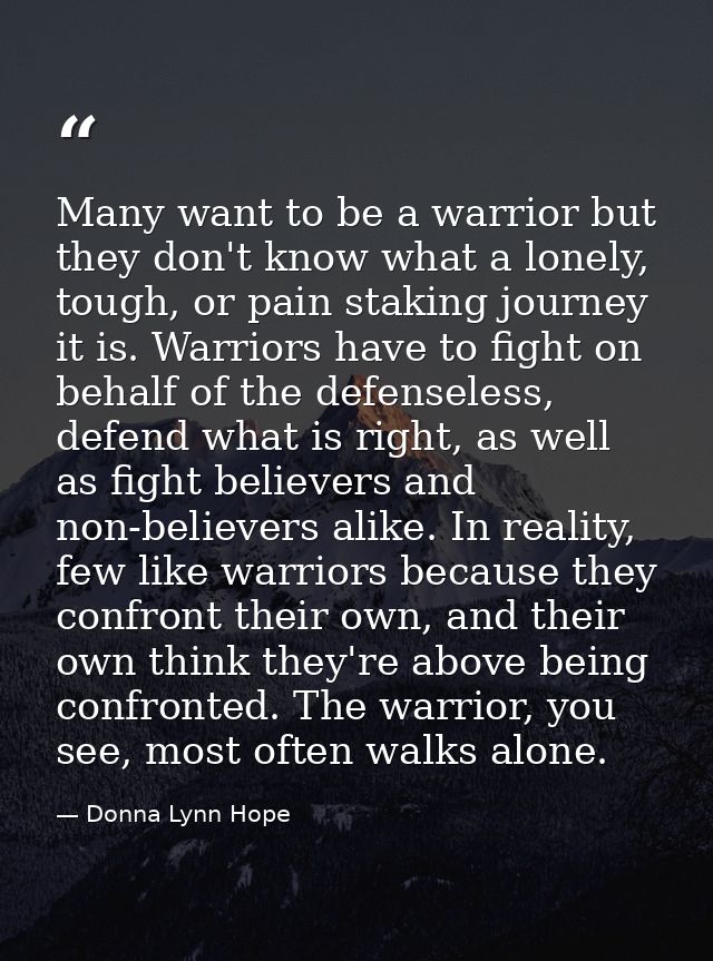 Many want to be a warrior but they don't know what a lonely, tough, or pain staking journey it is. Warriors have to figh — Donna Lynn Hope