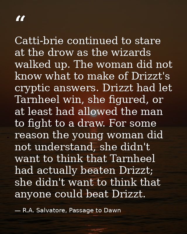 Catti-brie continued to stare at the drow as the wizards walked up. The woman did not know what to make of Drizzt's cryp — R.A. Salvatore, Passage to Dawn