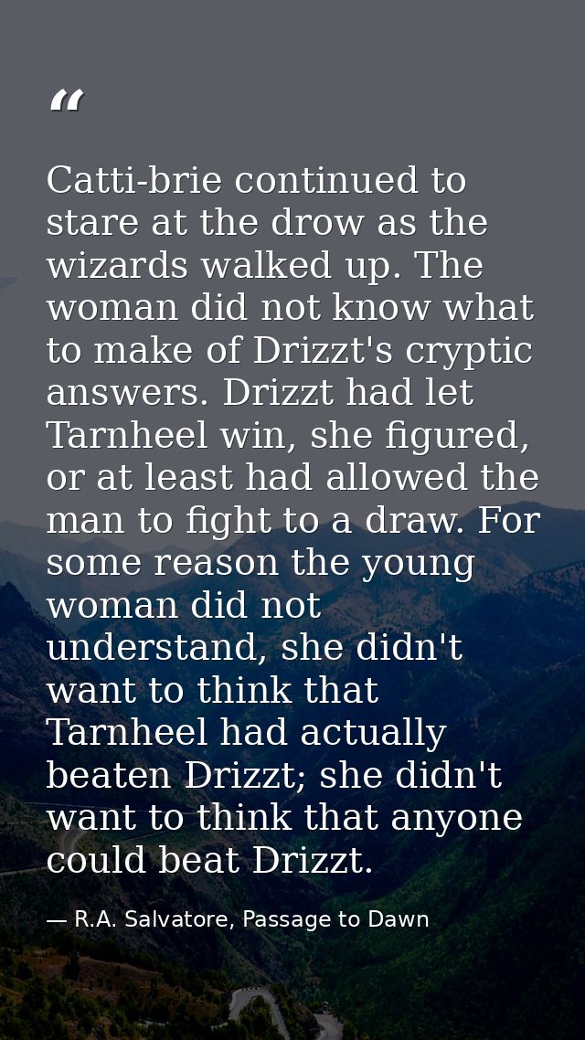 Catti-brie continued to stare at the drow as the wizards walked up. The woman did not know what to make of Drizzt's cryp — R.A. Salvatore, Passage to Dawn