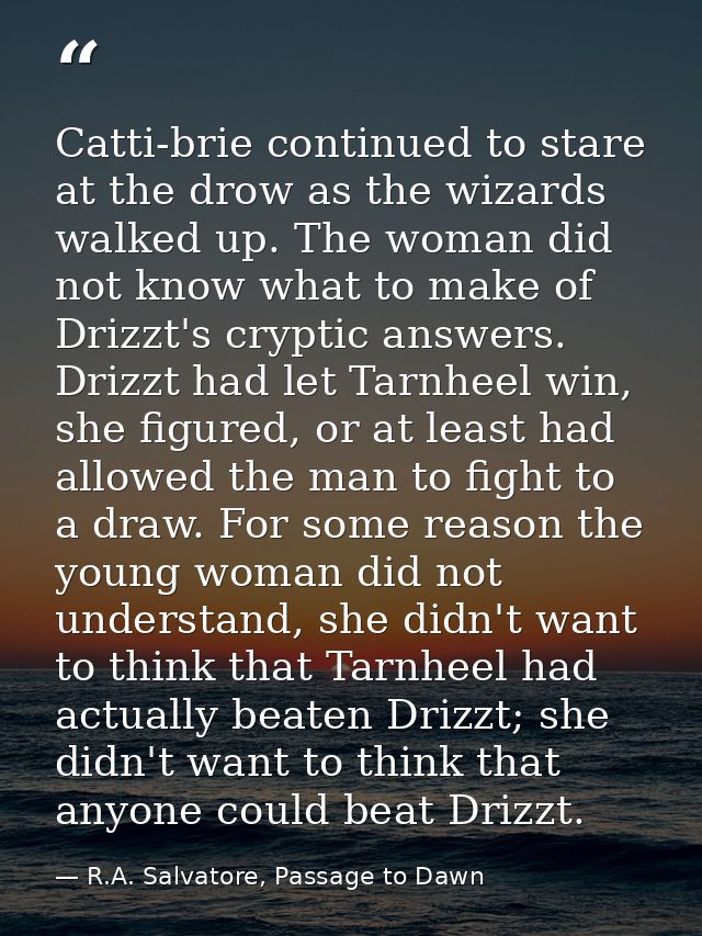 Catti-brie continued to stare at the drow as the wizards walked up. The woman did not know what to make of Drizzt's cryp — R.A. Salvatore, Passage to Dawn