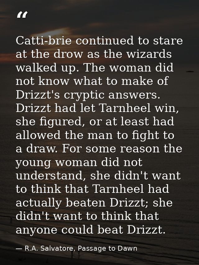 Catti-brie continued to stare at the drow as the wizards walked up. The woman did not know what to make of Drizzt's cryp — R.A. Salvatore, Passage to Dawn