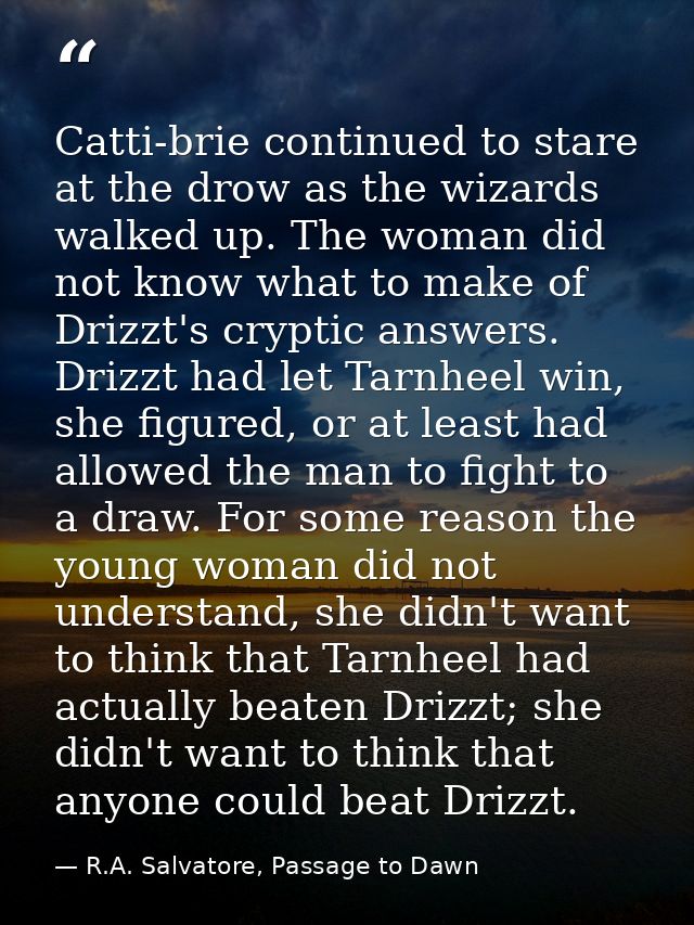 Catti-brie continued to stare at the drow as the wizards walked up. The woman did not know what to make of Drizzt's cryp — R.A. Salvatore, Passage to Dawn