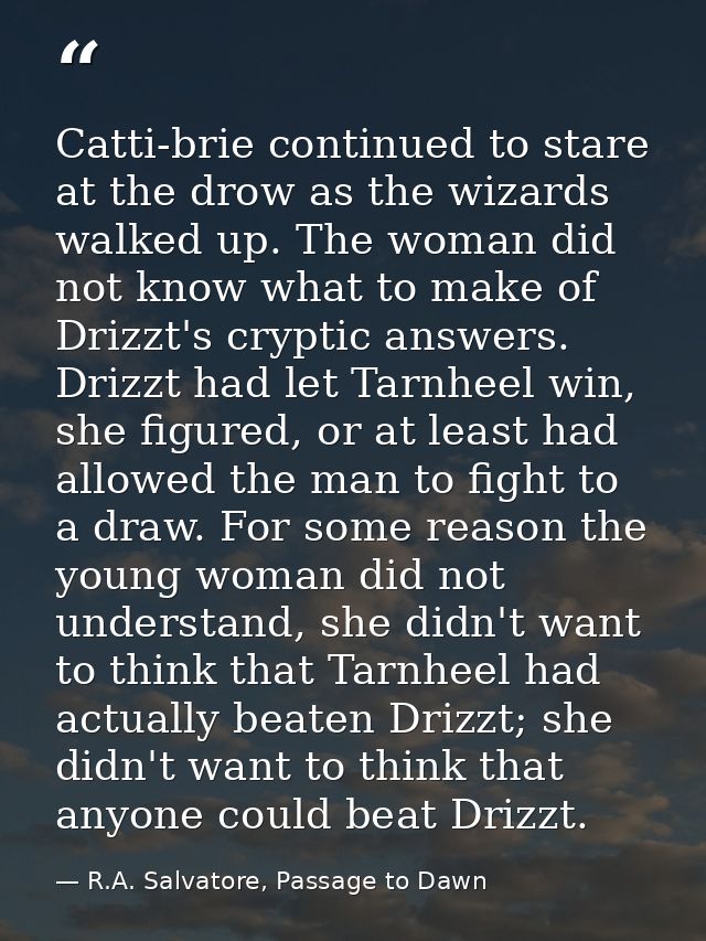 Catti-brie continued to stare at the drow as the wizards walked up. The woman did not know what to make of Drizzt's cryp — R.A. Salvatore, Passage to Dawn