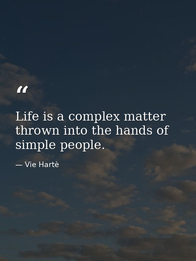 Life is a complex matter thrown into the hands of simple people. — Vie Hartè