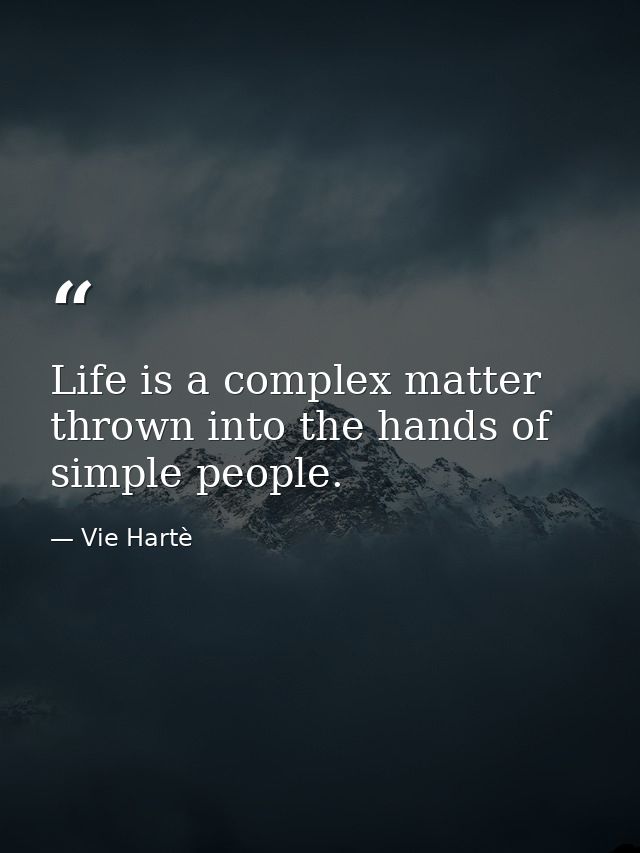 Life is a complex matter thrown into the hands of simple people. — Vie Hartè