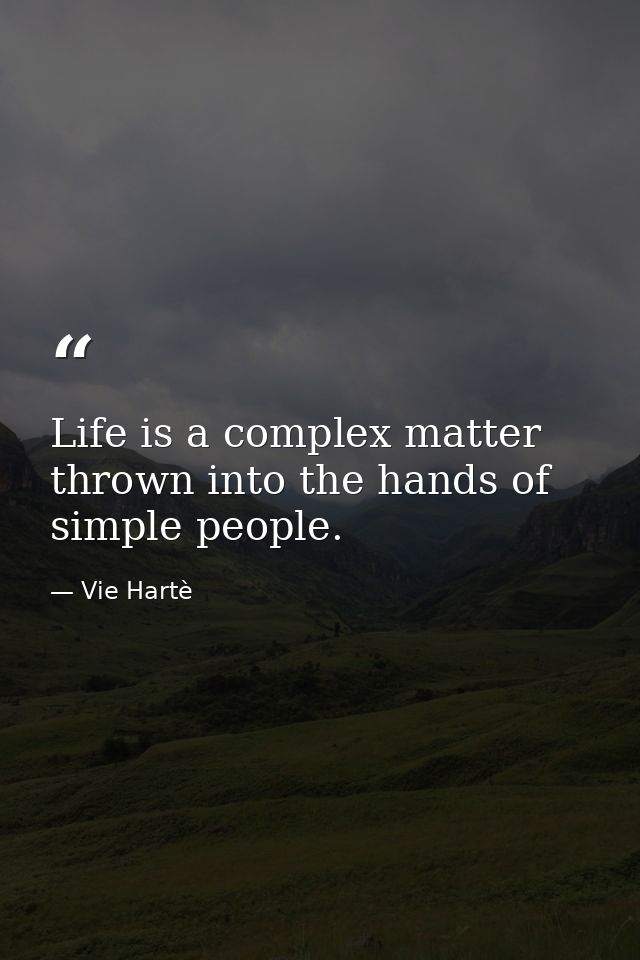 Life is a complex matter thrown into the hands of simple people. — Vie Hartè