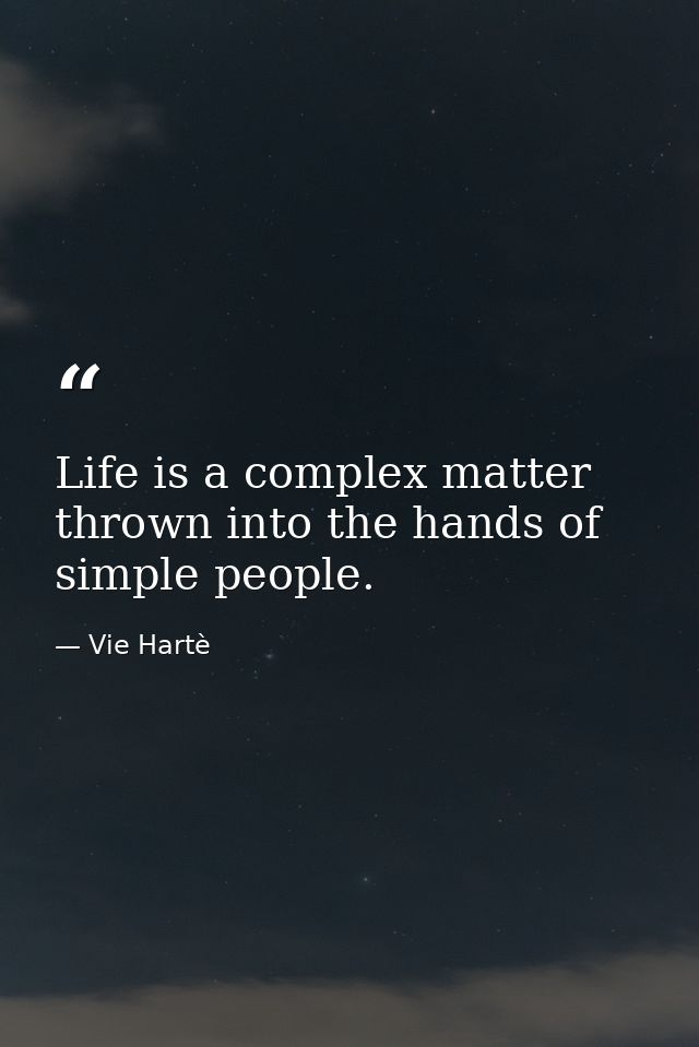 Life is a complex matter thrown into the hands of simple people. — Vie Hartè
