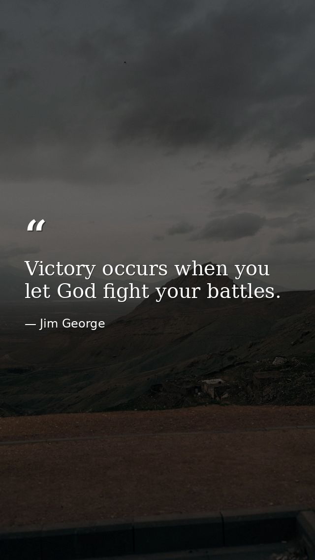 Victory occurs when you let God fight your battles. — Jim George