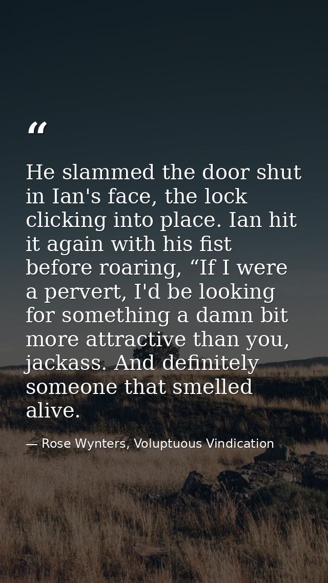 He slammed the door shut in Ian's face, the lock clicking into place. Ian hit it again with his fist before roaring, “If — Rose Wynters, Voluptuous Vindication