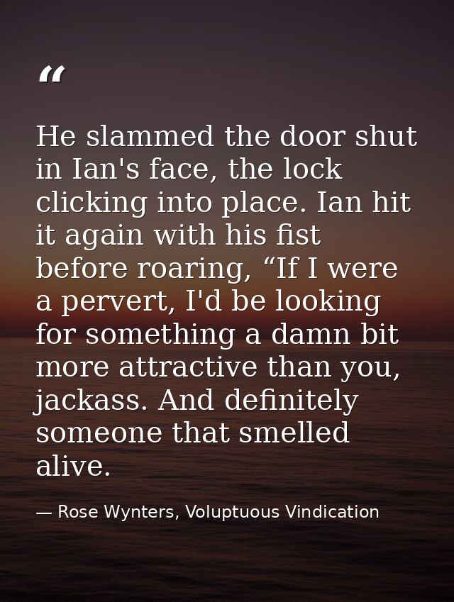 He slammed the door shut in Ian's face, the lock clicking into place. Ian hit it again with his fist before roaring, “If — Rose Wynters, Voluptuous Vindication