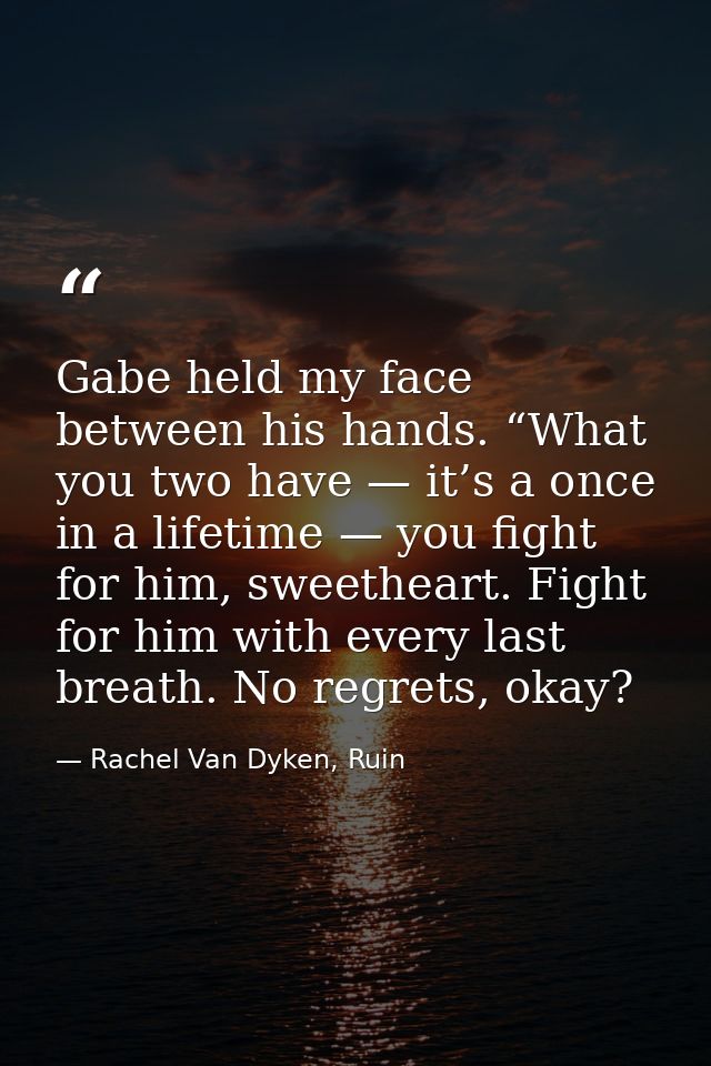 Gabe held my face between his hands. “What you two have — it’s a once in a lifetime — you fight for him, sweetheart. Fig — Rachel Van Dyken, Ruin