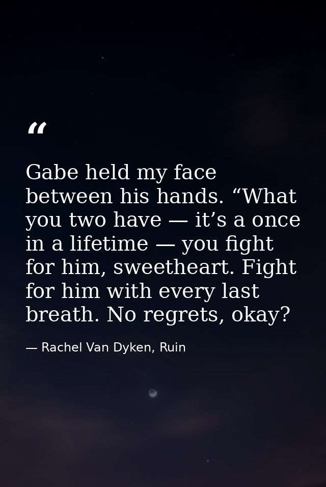Gabe held my face between his hands. “What you two have — it’s a once in a lifetime — you fight for him, sweetheart. Fig — Rachel Van Dyken, Ruin