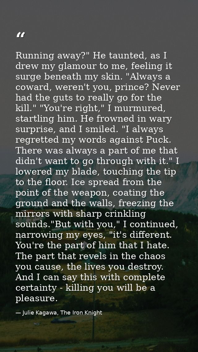 Running away?" He taunted, as I drew my glamour to me, feeling it surge beneath my skin. "Always a coward, weren't you,  — Julie Kagawa, The Iron Knight