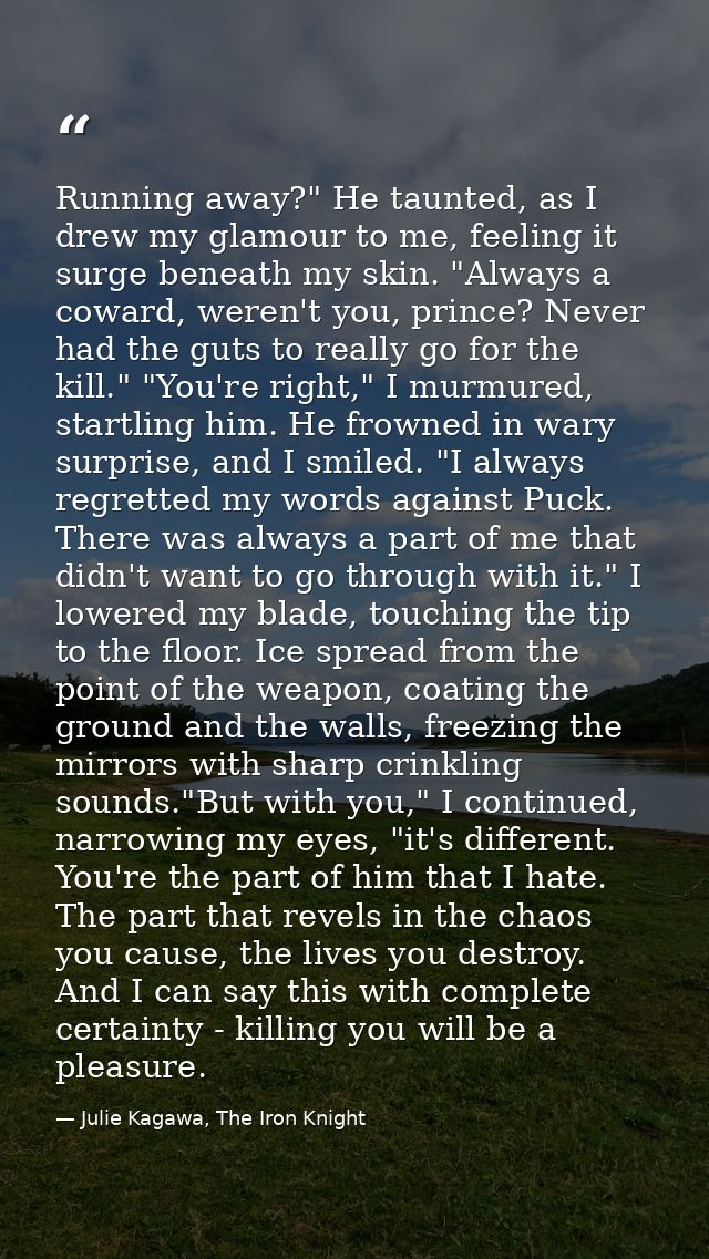 Running away?" He taunted, as I drew my glamour to me, feeling it surge beneath my skin. "Always a coward, weren't you,  — Julie Kagawa, The Iron Knight