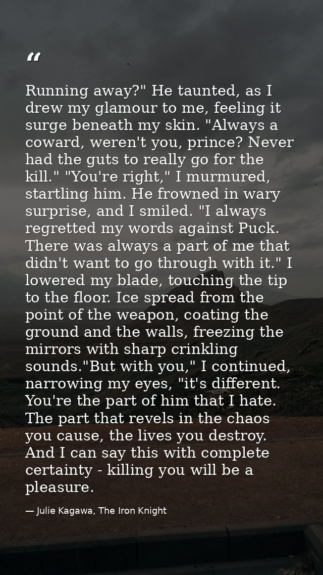 Running away?" He taunted, as I drew my glamour to me, feeling it surge beneath my skin. "Always a coward, weren't you,  — Julie Kagawa, The Iron Knight