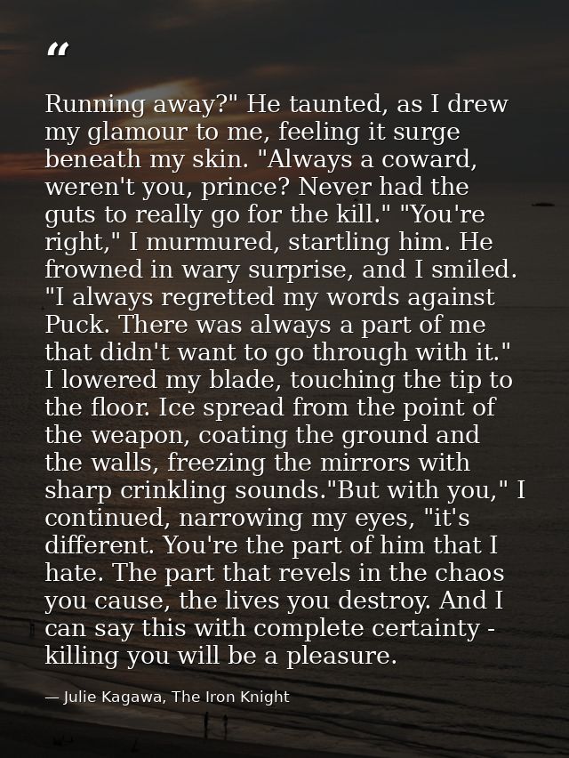 Running away?" He taunted, as I drew my glamour to me, feeling it surge beneath my skin. "Always a coward, weren't you,  — Julie Kagawa, The Iron Knight