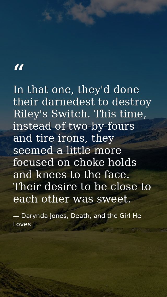In that one, they'd done their darnedest to destroy Riley's Switch. This time, instead of two-by-fours and tire irons, t — Darynda Jones, Death, and the Girl He Loves