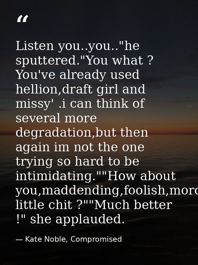Listen you..you.."he sputtered."You what ? You've already used hellion,draft girl and missy' .i can think of several mor — Kate Noble, Compromised