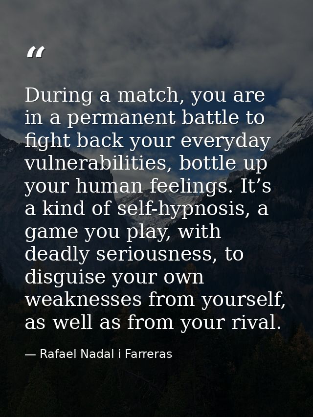 During a match, you are in a permanent battle to fight back your everyday vulnerabilities, bottle up your human feelings — Rafael Nadal i Farreras