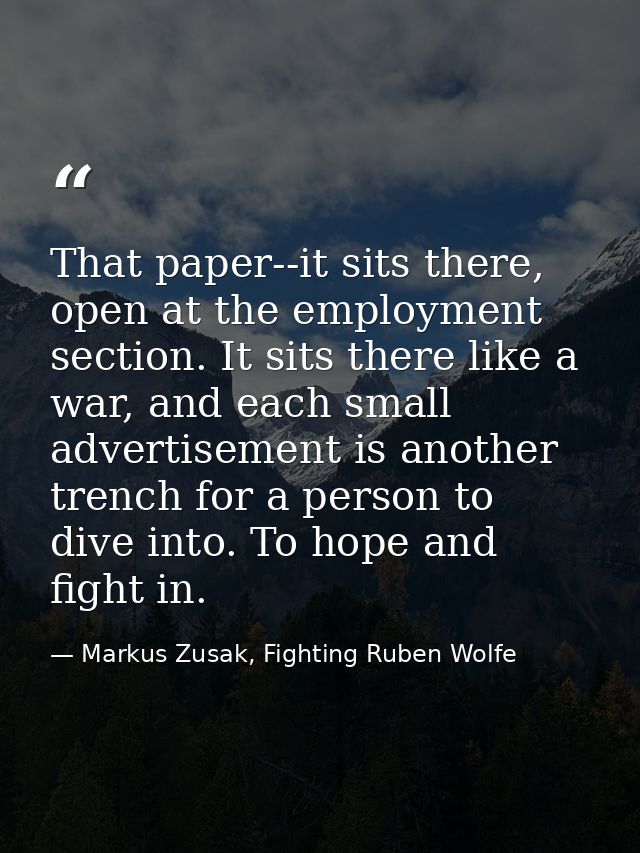 That paper--it sits there, open at the employment section. It sits there like a war, and each small advertisement is ano — Markus Zusak, Fighting Ruben Wolfe