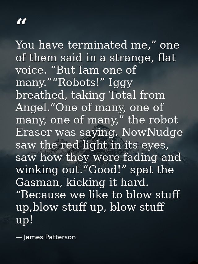 You have terminated me,” one of them said in a strange, flat voice. “But Iam one of many.”“Robots!” Iggy breathed, takin — James Patterson