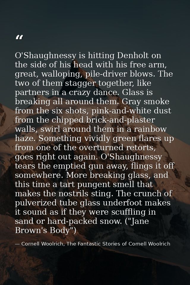 O'Shaughnessy is hitting Denholt on the side of his head with his free arm, great, walloping, pile-driver blows. The two — Cornell Woolrich, The Fantastic Stories of Cornell Woolrich