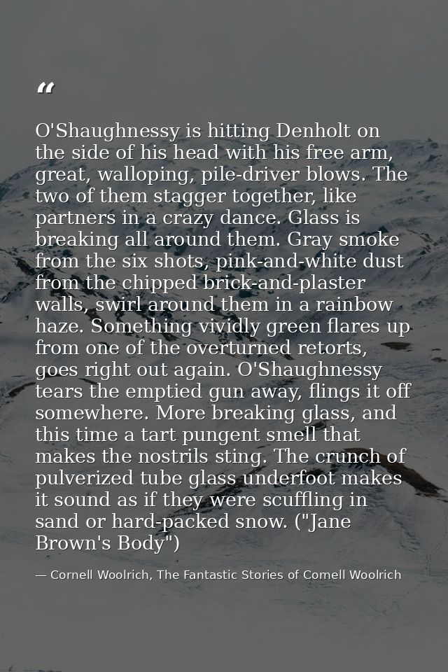 O'Shaughnessy is hitting Denholt on the side of his head with his free arm, great, walloping, pile-driver blows. The two — Cornell Woolrich, The Fantastic Stories of Cornell Woolrich