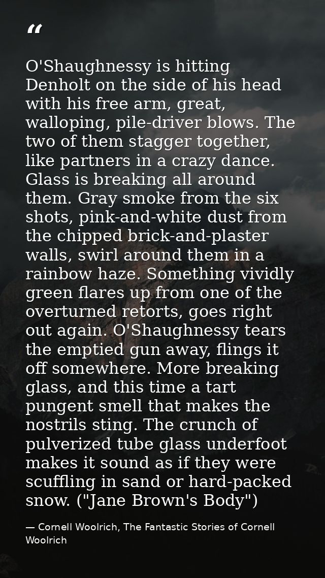 O'Shaughnessy is hitting Denholt on the side of his head with his free arm, great, walloping, pile-driver blows. The two — Cornell Woolrich, The Fantastic Stories of Cornell Woolrich