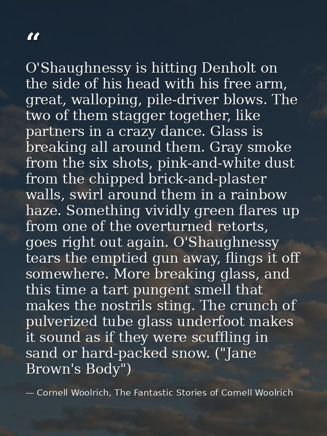O'Shaughnessy is hitting Denholt on the side of his head with his free arm, great, walloping, pile-driver blows. The two — Cornell Woolrich, The Fantastic Stories of Cornell Woolrich