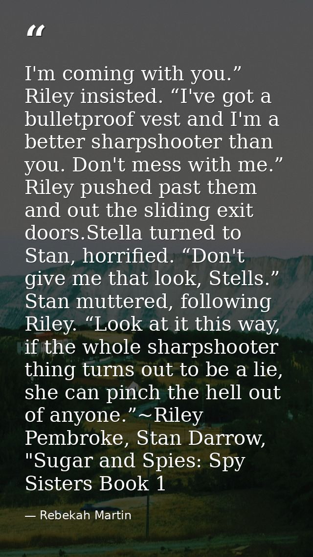 I'm coming with you.” Riley insisted. “I've got a bulletproof vest and I'm a better sharpshooter than you. Don't mess wi — Rebekah Martin