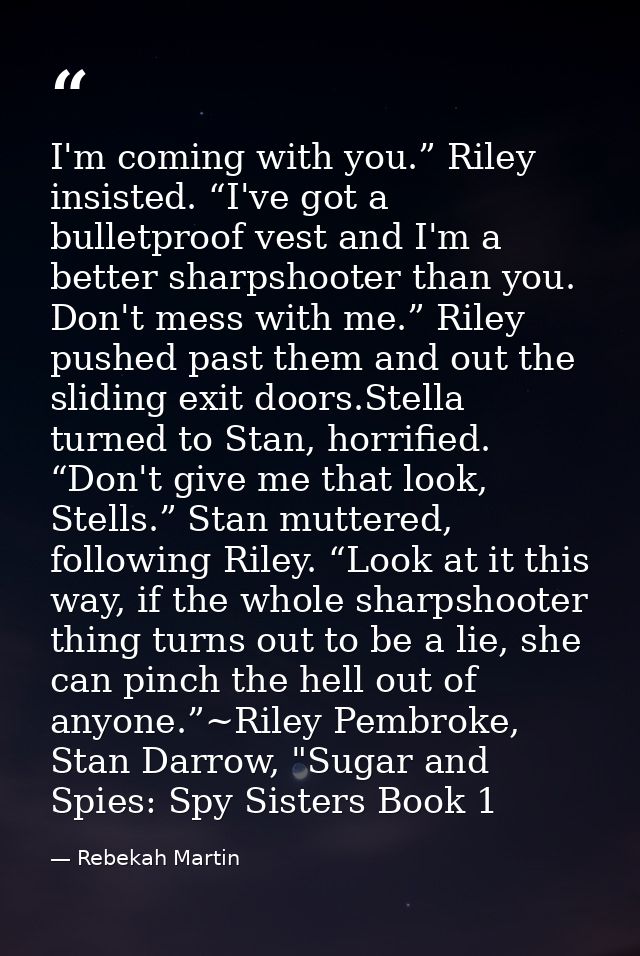 I'm coming with you.” Riley insisted. “I've got a bulletproof vest and I'm a better sharpshooter than you. Don't mess wi — Rebekah Martin