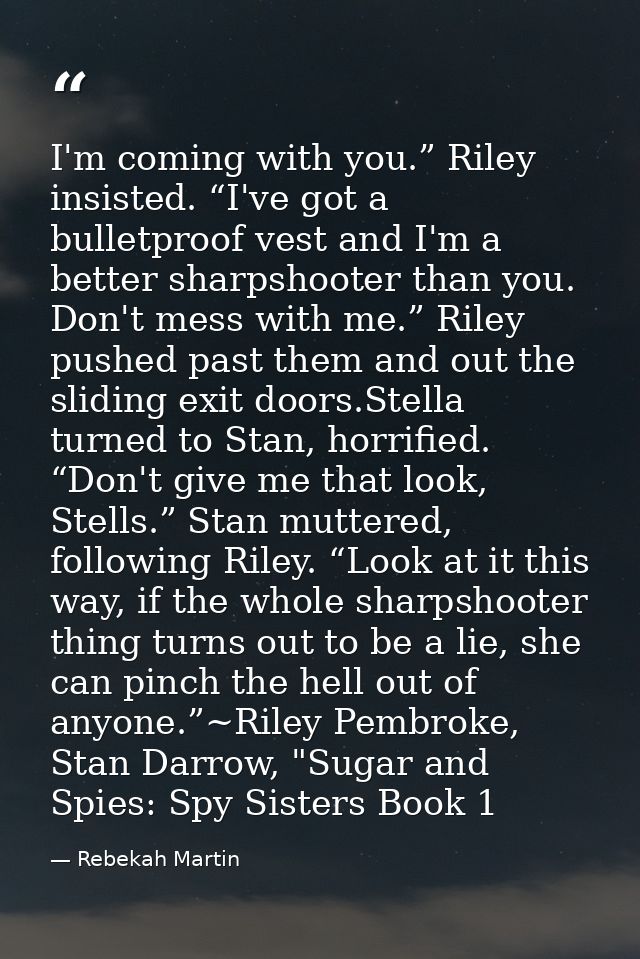 I'm coming with you.” Riley insisted. “I've got a bulletproof vest and I'm a better sharpshooter than you. Don't mess wi — Rebekah Martin