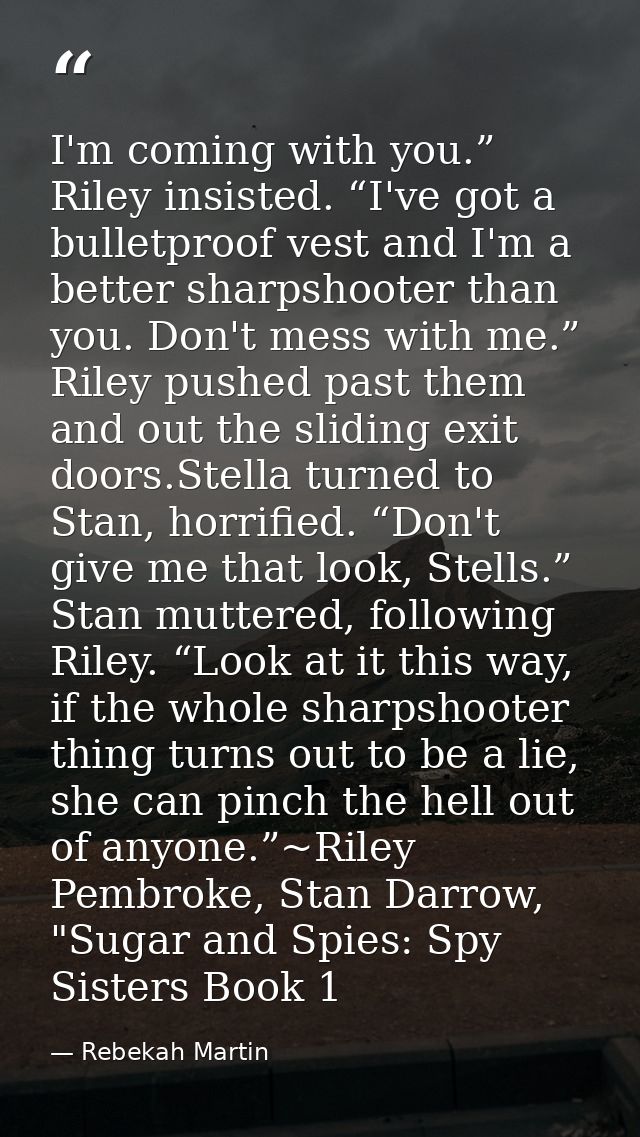 I'm coming with you.” Riley insisted. “I've got a bulletproof vest and I'm a better sharpshooter than you. Don't mess wi — Rebekah Martin