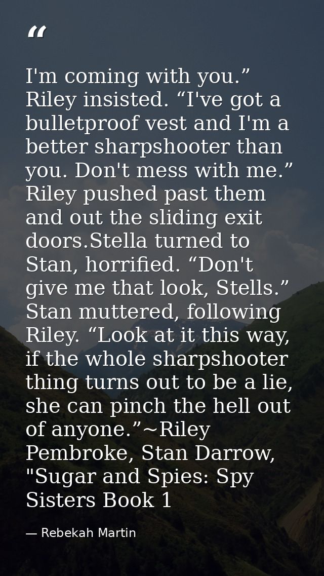 I'm coming with you.” Riley insisted. “I've got a bulletproof vest and I'm a better sharpshooter than you. Don't mess wi — Rebekah Martin