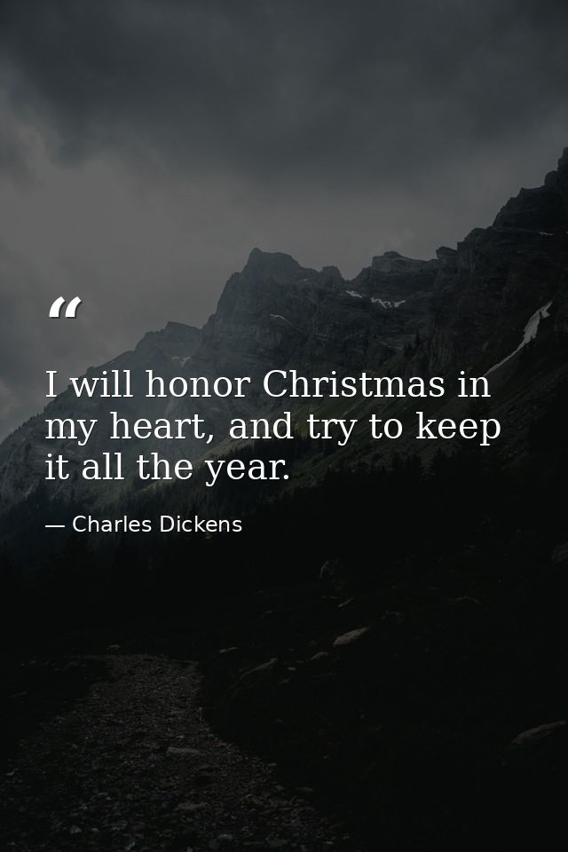 I will honor Christmas in my heart, and try to keep it all the year. — Charles Dickens
