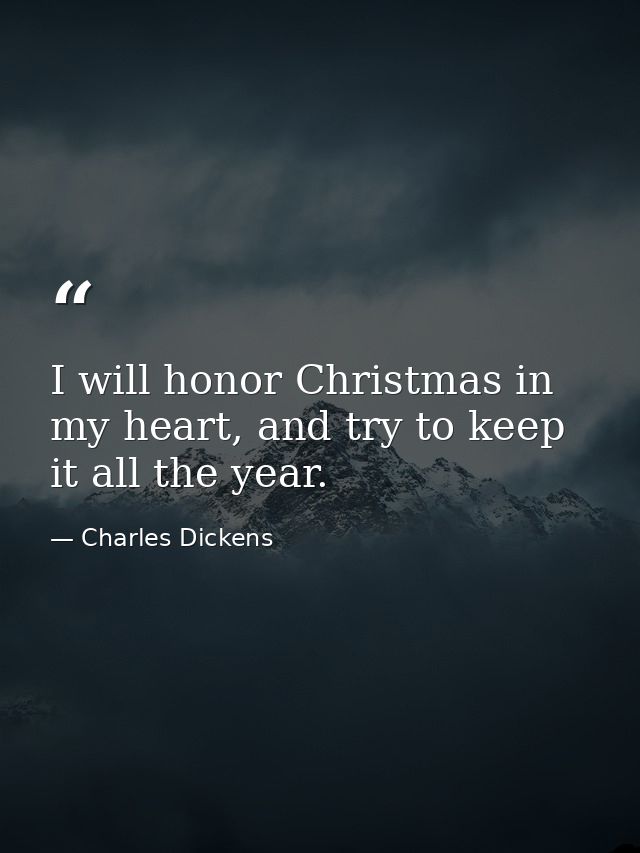 I will honor Christmas in my heart, and try to keep it all the year. — Charles Dickens