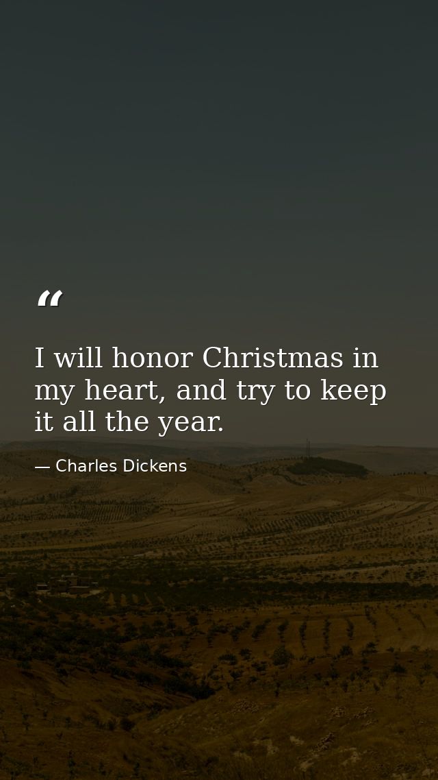 I will honor Christmas in my heart, and try to keep it all the year. — Charles Dickens