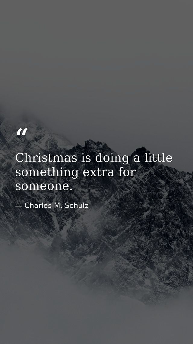 Christmas is doing a little something extra for someone. — Charles M. Schulz