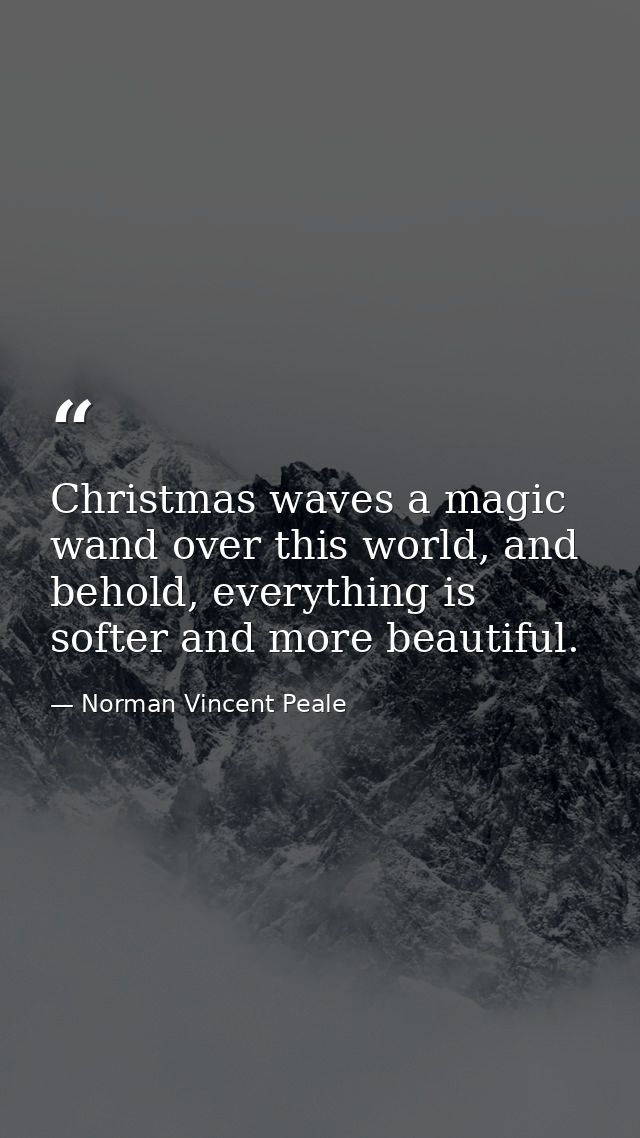 Christmas waves a magic wand over this world, and behold, everything is softer and more beautiful. — Norman Vincent Peale
