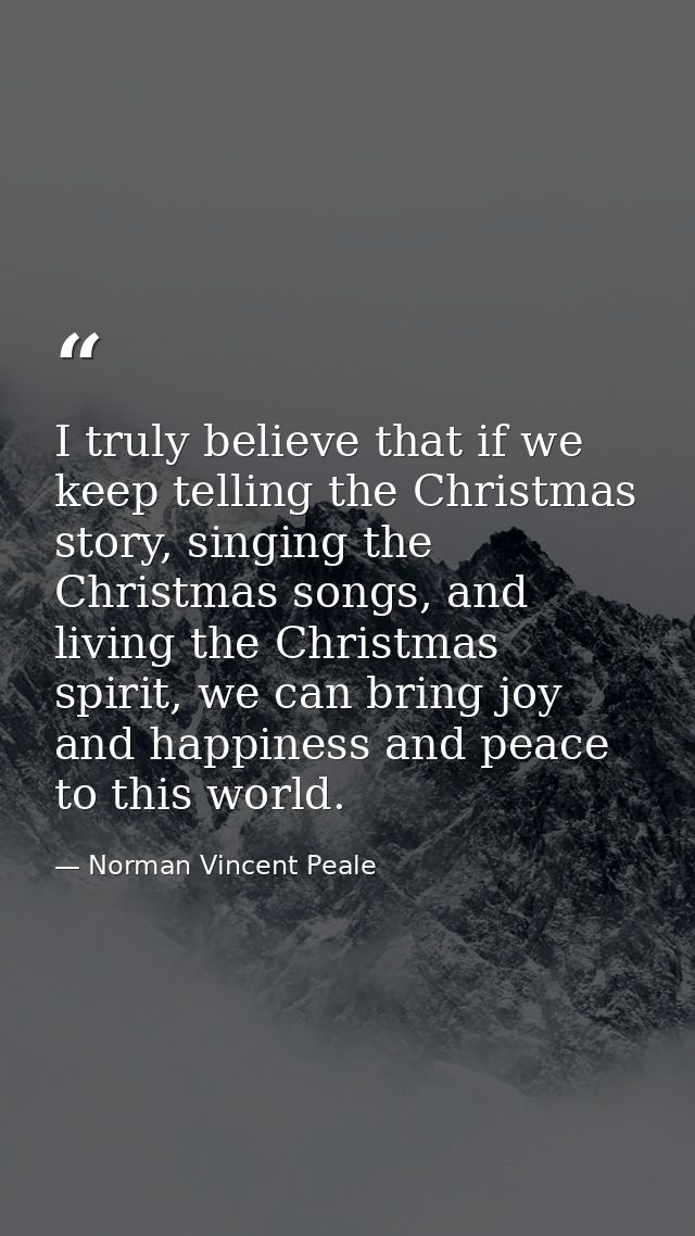 I truly believe that if we keep telling the Christmas story, singing the Christmas songs, and living the Christmas spiri — Norman Vincent Peale