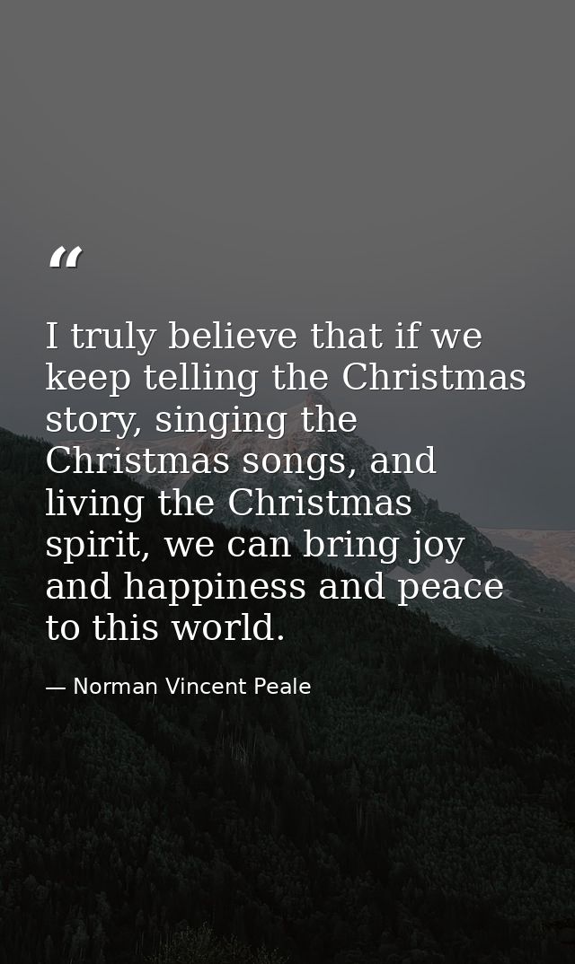 I truly believe that if we keep telling the Christmas story, singing the Christmas songs, and living the Christmas spiri — Norman Vincent Peale