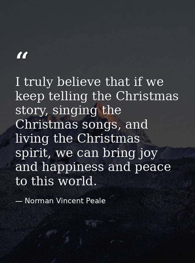 I truly believe that if we keep telling the Christmas story, singing the Christmas songs, and living the Christmas spiri — Norman Vincent Peale