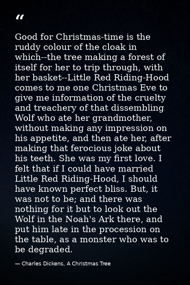 Good for Christmas-time is the ruddy colour of the cloak in which--the tree making a forest of itself for her to trip th — Charles Dickens, A Christmas Tree