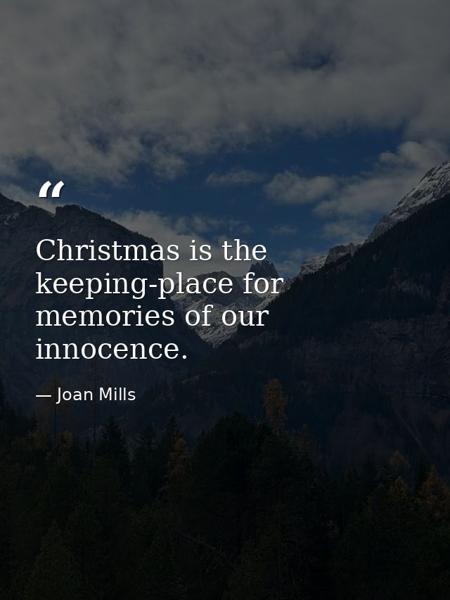 Christmas is the keeping-place for memories of our innocence. — Joan Mills